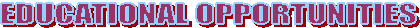 EDUCATIONAL OPPORTUNITIES